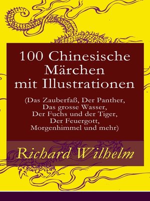 cover image of 100 Chinesische Märchen mit Illustrationen (Das Zauberfaß, Der Panther, Das grosse Wasser,  Der Fuchs und der Tiger, Der Feuergott, Morgenhimmel und mehr)